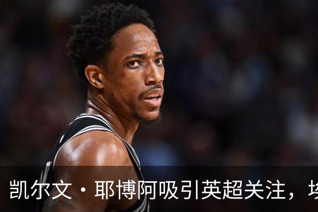 凯尔文·耶博阿吸引英超关注，埃弗顿探索引援可能性