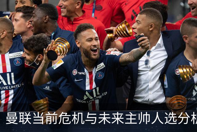 曼联当前危机与未来主帅人选分析